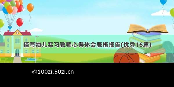 描写幼儿实习教师心得体会表格报告(优秀16篇)