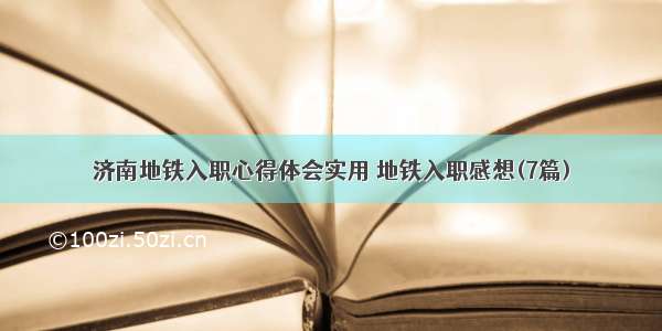 济南地铁入职心得体会实用 地铁入职感想(7篇)