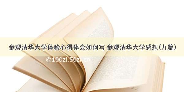 参观清华大学体验心得体会如何写 参观清华大学感想(九篇)