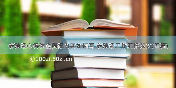 养殖场心得体会周报内容如何写 养殖场工作汇报范文(五篇)