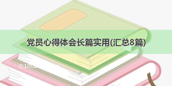 党员心得体会长篇实用(汇总8篇)