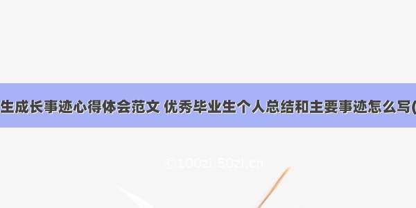 毕业生成长事迹心得体会范文 优秀毕业生个人总结和主要事迹怎么写(6篇)