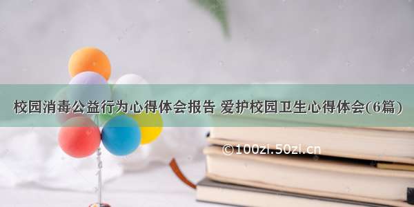 校园消毒公益行为心得体会报告 爱护校园卫生心得体会(6篇)