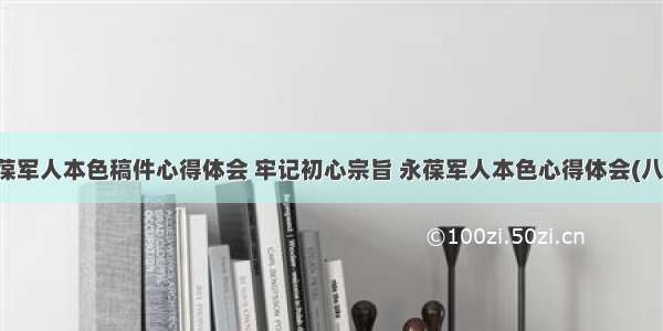 永葆军人本色稿件心得体会 牢记初心宗旨 永葆军人本色心得体会(八篇)