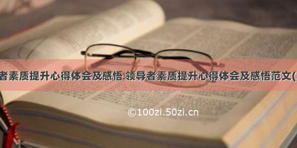 领导者素质提升心得体会及感悟 领导者素质提升心得体会及感悟范文(六篇)