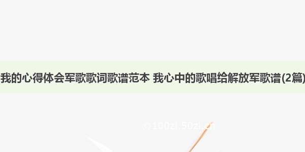 我的心得体会军歌歌词歌谱范本 我心中的歌唱给解放军歌谱(2篇)