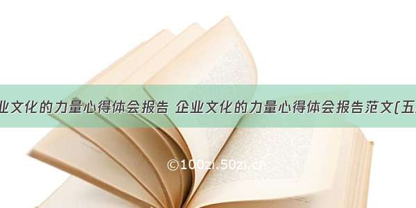 企业文化的力量心得体会报告 企业文化的力量心得体会报告范文(五篇)