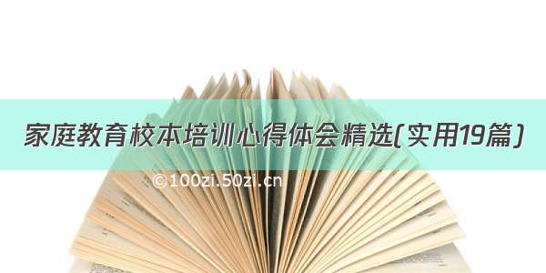 家庭教育校本培训心得体会精选(实用19篇)