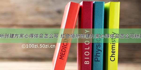 红色哨所创建方案心得体会怎么写 红色哨所创建方案心得体会怎么写标题(9篇)