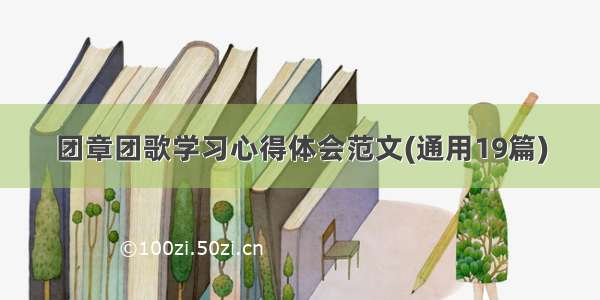 团章团歌学习心得体会范文(通用19篇)