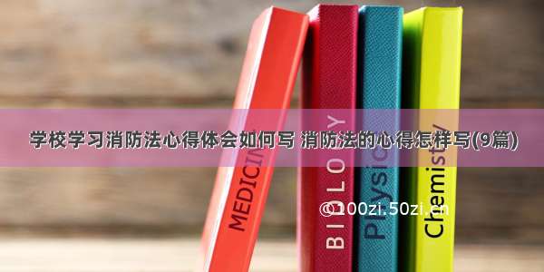 学校学习消防法心得体会如何写 消防法的心得怎样写(9篇)