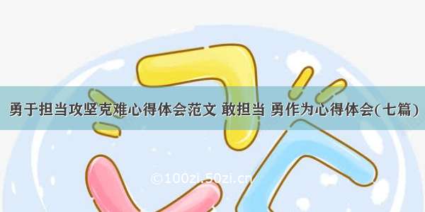 勇于担当攻坚克难心得体会范文 敢担当 勇作为心得体会(七篇)