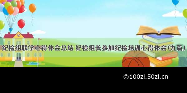 纪检组联学心得体会总结 纪检组长参加纪检培训心得体会(九篇)