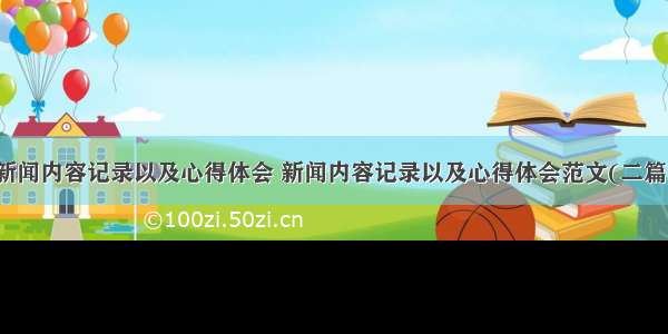 新闻内容记录以及心得体会 新闻内容记录以及心得体会范文(二篇)