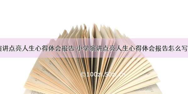 小学演讲点亮人生心得体会报告 小学演讲点亮人生心得体会报告怎么写(五篇)