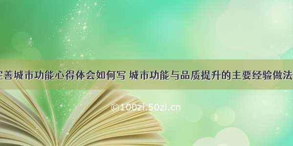 不断完善城市功能心得体会如何写 城市功能与品质提升的主要经验做法(七篇)