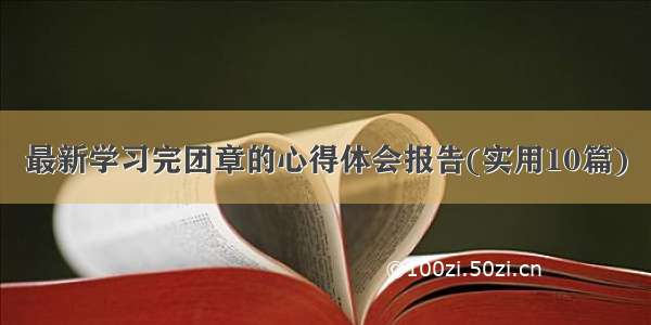 最新学习完团章的心得体会报告(实用10篇)