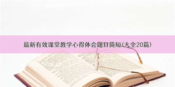 最新有效课堂教学心得体会题目简短(大全20篇)