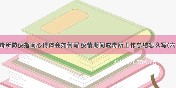 戒毒所防疫指南心得体会如何写 疫情期间戒毒所工作总结怎么写(六篇)