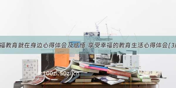 幸福教育就在身边心得体会及感悟 享受幸福的教育生活心得体会(3篇)