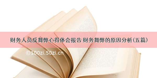 财务人员反舞弊心得体会报告 财务舞弊的原因分析(五篇)