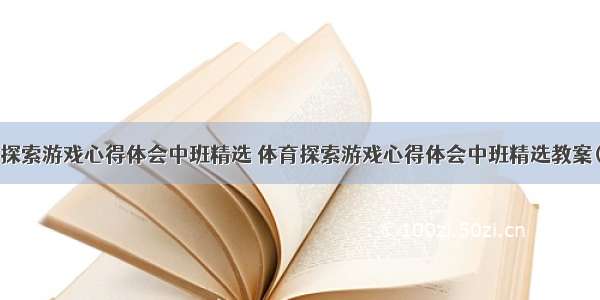 体育探索游戏心得体会中班精选 体育探索游戏心得体会中班精选教案(6篇)