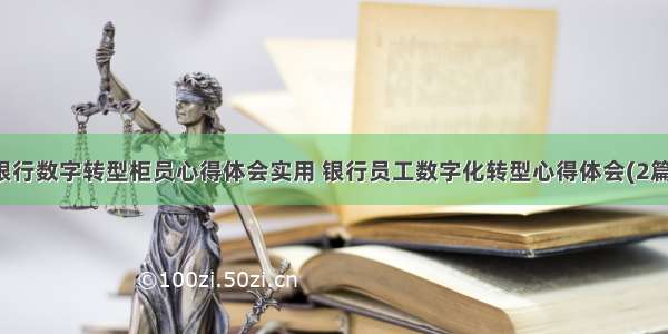 银行数字转型柜员心得体会实用 银行员工数字化转型心得体会(2篇)