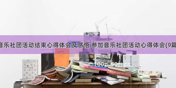 音乐社团活动结束心得体会及感悟 参加音乐社团活动心得体会(9篇)