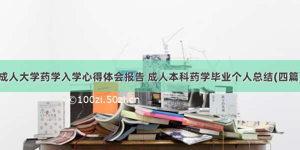 成人大学药学入学心得体会报告 成人本科药学毕业个人总结(四篇)