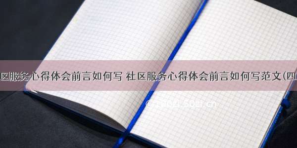 社区服务心得体会前言如何写 社区服务心得体会前言如何写范文(四篇)