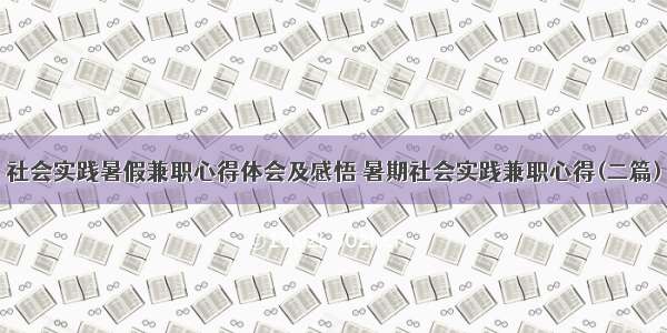 社会实践暑假兼职心得体会及感悟 暑期社会实践兼职心得(二篇)