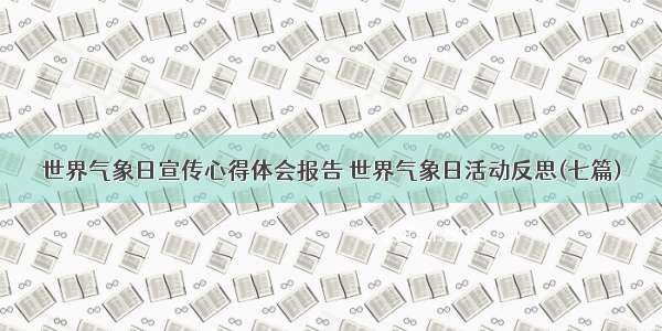 世界气象日宣传心得体会报告 世界气象日活动反思(七篇)