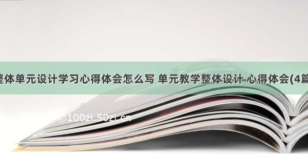 整体单元设计学习心得体会怎么写 单元教学整体设计 心得体会(4篇)