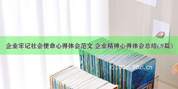 企业牢记社会使命心得体会范文 企业精神心得体会总结(9篇)