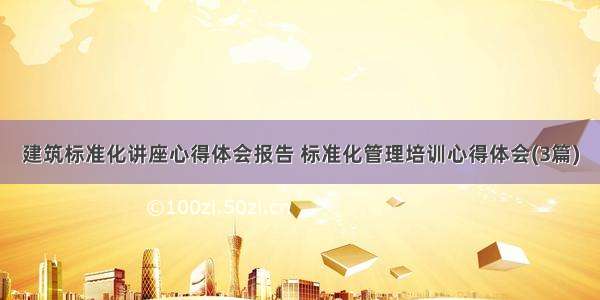 建筑标准化讲座心得体会报告 标准化管理培训心得体会(3篇)