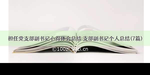 担任党支部副书记心得体会总结 支部副书记个人总结(7篇)