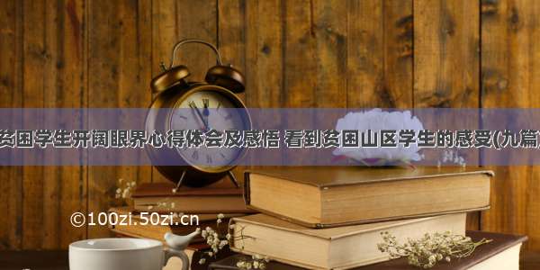 贫困学生开阔眼界心得体会及感悟 看到贫困山区学生的感受(九篇)