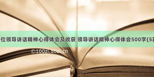 单位领导讲话精神心得体会及收获 领导讲话精神心得体会500字(5篇)