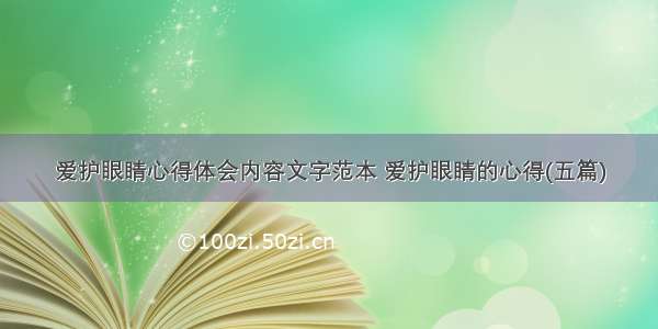 爱护眼睛心得体会内容文字范本 爱护眼睛的心得(五篇)