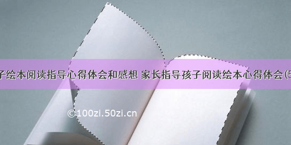 亲子绘本阅读指导心得体会和感想 家长指导孩子阅读绘本心得体会(5篇)