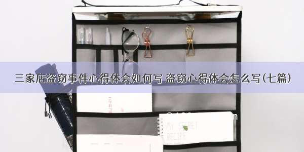 三家店盗窃事件心得体会如何写 盗窃心得体会怎么写(七篇)