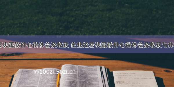 企业经营决策软件心得体会及收获 企业经营决策软件心得体会及收获与体会(三篇)