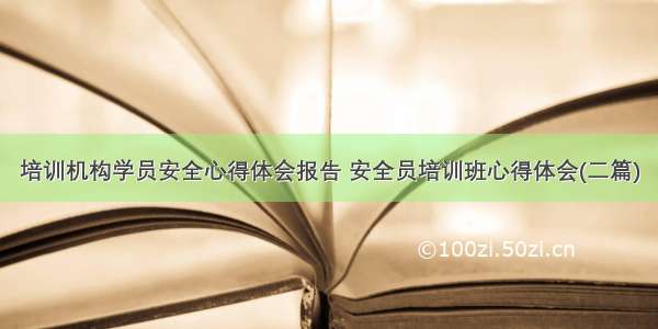 培训机构学员安全心得体会报告 安全员培训班心得体会(二篇)