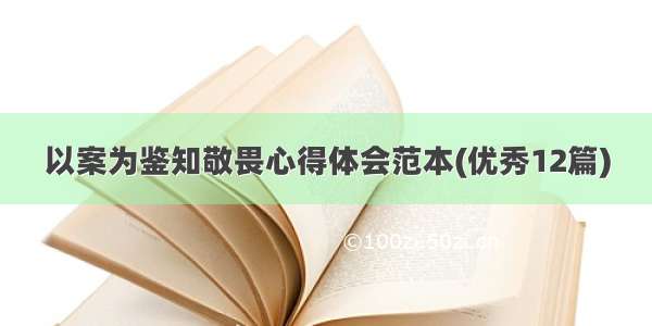 以案为鉴知敬畏心得体会范本(优秀12篇)