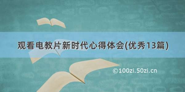 观看电教片新时代心得体会(优秀13篇)