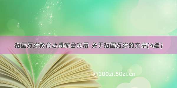 祖国万岁教育心得体会实用 关于祖国万岁的文章(4篇)