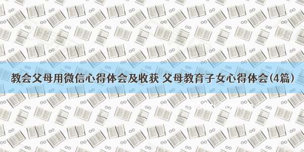 教会父母用微信心得体会及收获 父母教育子女心得体会(4篇)