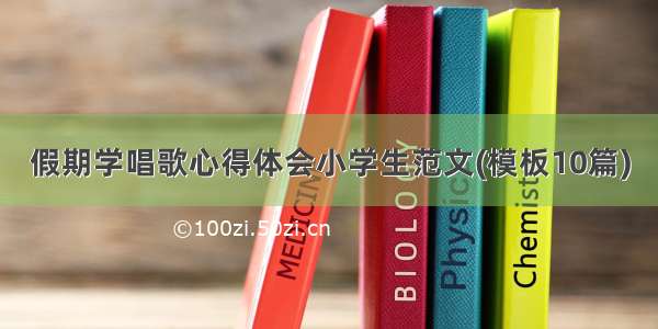 假期学唱歌心得体会小学生范文(模板10篇)