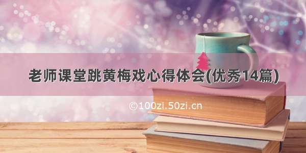 老师课堂跳黄梅戏心得体会(优秀14篇)