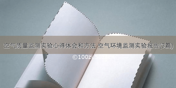 空气质量监测实验心得体会和方法 空气环境监测实验报告(3篇)